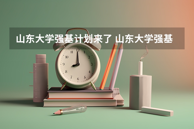 山东大学强基计划来了 山东大学强基计划历史系通过率