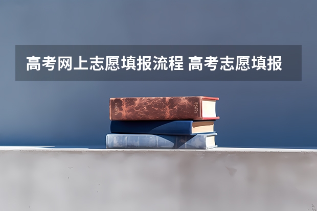 高考网上志愿填报流程 高考志愿填报的具体操作流程是怎样的