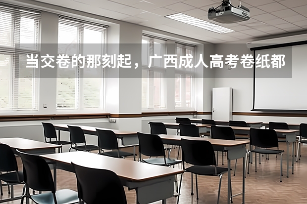 当交卷的那刻起,广西成人高考卷纸都经历了什么?