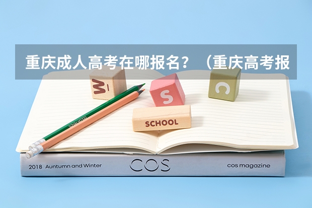 重庆成人高考在哪报名?(重庆高考报名条件)