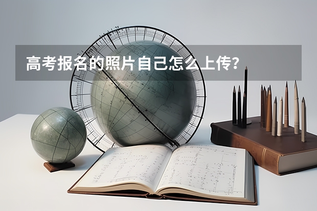 高考报名的照片自己怎么上传？
