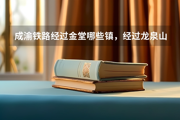 成渝铁路经过金堂哪些镇,经过龙泉山吗