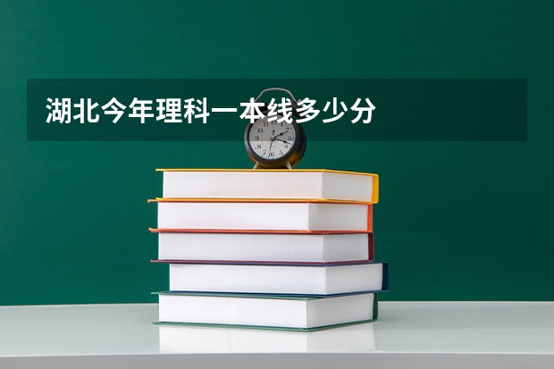 湖北今年理科一本线多少分
