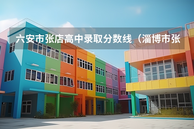 六安市张店高中录取分数线(淄博市张店区09年中考各学校录取分数线)