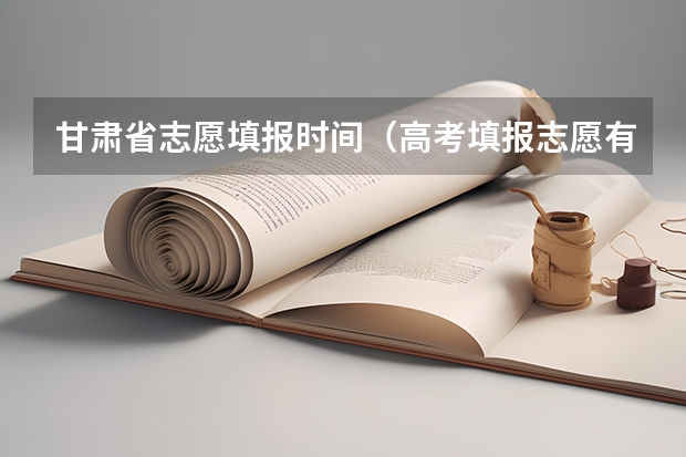 甘肃省志愿填报时间（高考填报志愿有几天时间）