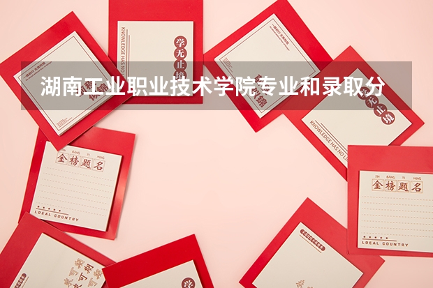  湖南工业职业技术学院专业和录取分数线是多少