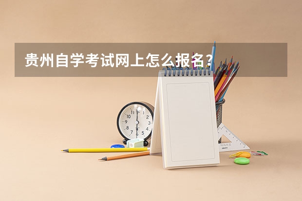 贵州自学考试网上怎么报名?