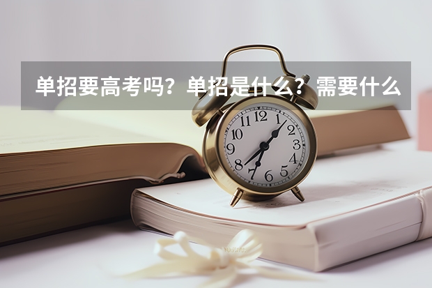 单招要高考吗?单招是什么?需要什么条件
