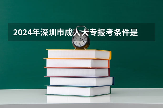 2024年深圳市成人大专报考条件是什么?