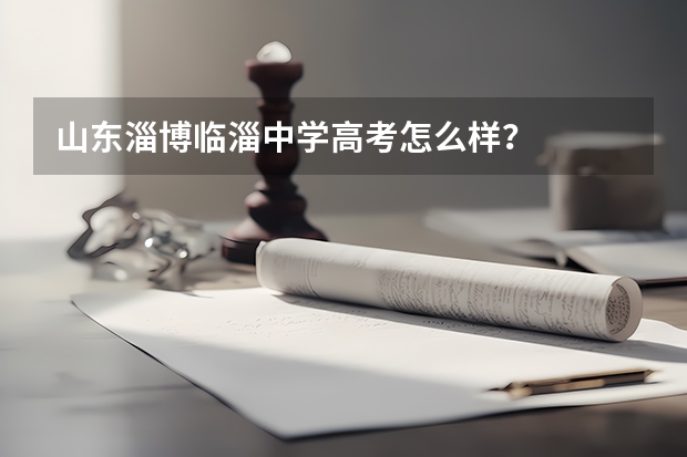 山东淄博临淄中学高考怎么样?