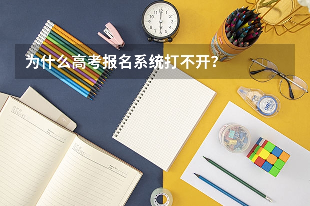 为什么高考报名系统打不开？