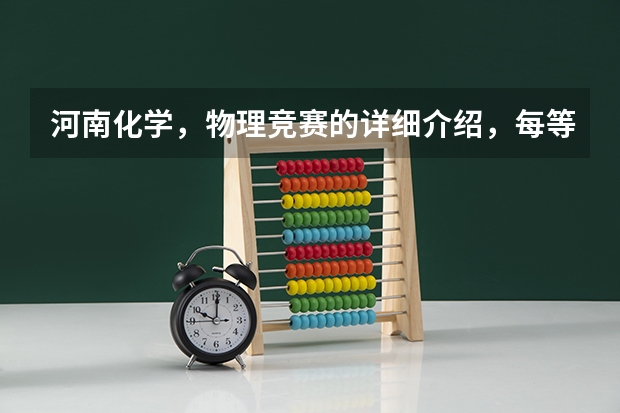 河南化学,物理竞赛的详细介绍,每等奖人数,时间,每年都有吗?好像保送什么的