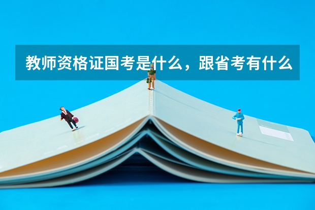 教师资格证国考是什么,跟省考有什么区别?