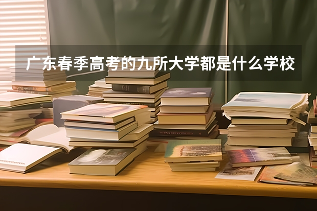 广东春季高考的九所大学都是什么学校?