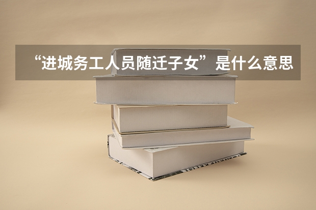 “进城务工人员随迁子女”是什么意思？