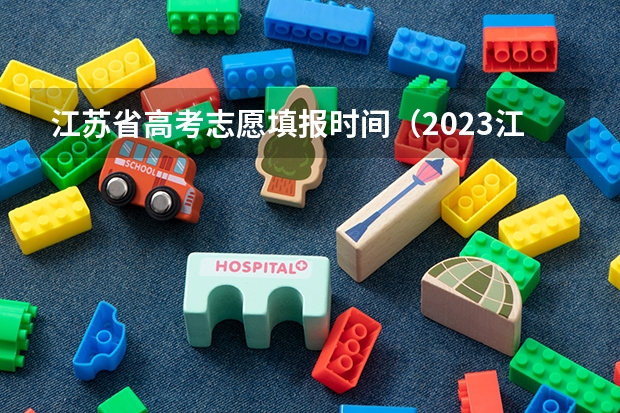 江苏省高考志愿填报时间（2023江苏省高考志愿填报时间）