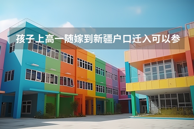 孩子上高一随嫁到新疆户口迁入可以参加高考吗