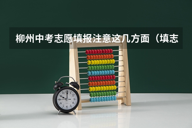 柳州中考志愿填报注意这几方面（填志愿时：若是第一专业没被录取，会不会影响后面的专业录取？）