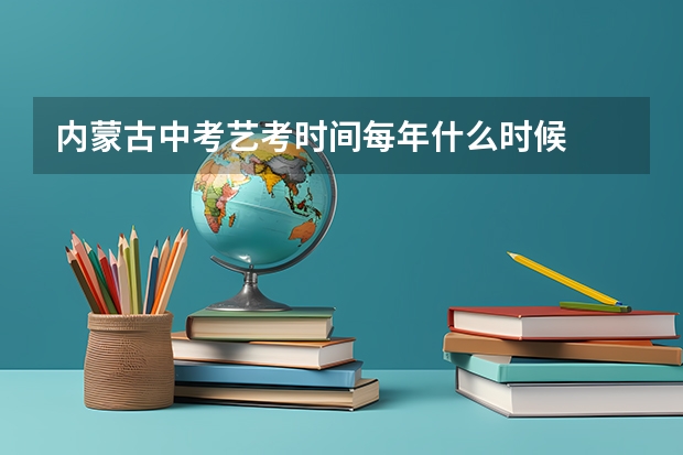 内蒙古中考艺考时间每年什么时候