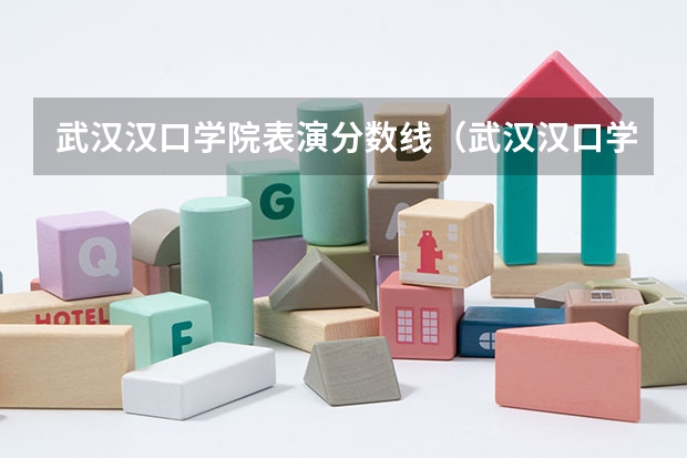 武汉汉口学院表演分数线(武汉汉口学院分数线)