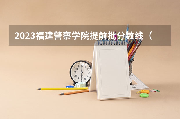 2023福建警察学院提前批分数线（二本法学院排名）