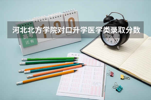 河北北方学院对口升学医学类录取分数线是多少？