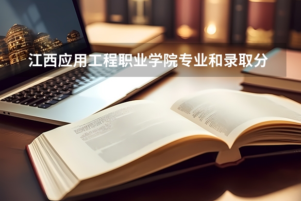  江西应用工程职业学院专业和录取分数线是多少