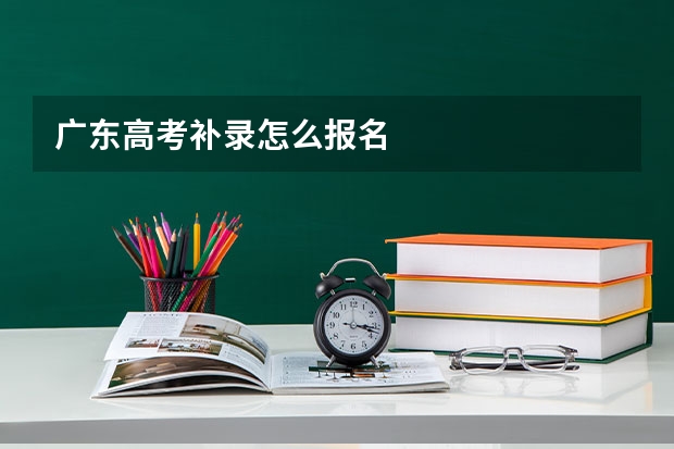 广东高考补录怎么报名