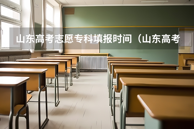 山东高考志愿专科填报时间（山东高考报志愿时间）
