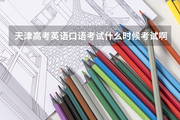 天津高考英语口语考试什么时候考试啊？