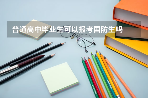 普通高中毕业生可以报考国防生吗