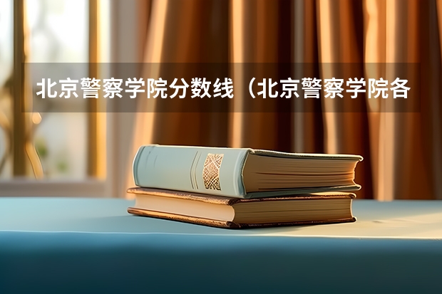 北京警察学院分数线（北京警察学院各专业录取分数线）