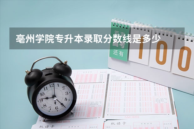 亳州学院专升本录取分数线是多少