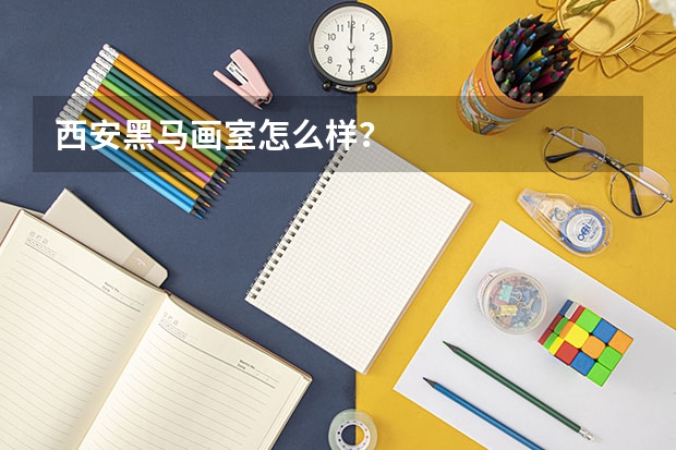 西安黑马画室怎么样?