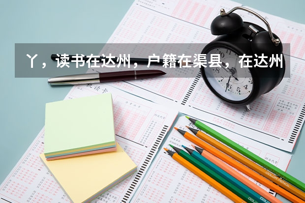 丫,读书在达州,户籍在渠县,在达州能参加高考吗?