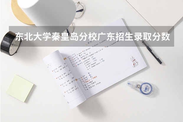 东北大学秦皇岛分校广东招生录取分数线是多少