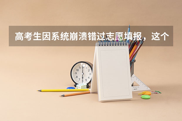 高考生因系统崩溃错过志愿填报,这个损失该谁负责(关于选择SACE和IB课程的问题,急!!!)