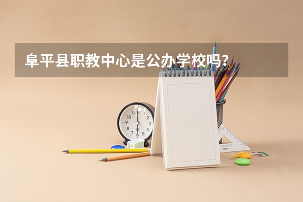 阜平县职教中心是公办学校吗？