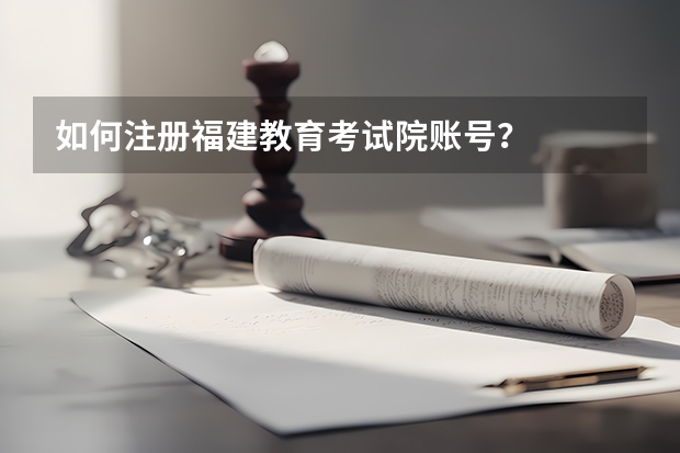 如何注册福建教育考试院账号?
