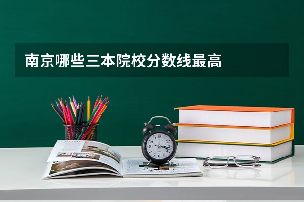 南京哪些三本院校分数线最高