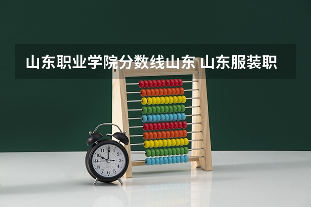 山东职业学院分数线山东 山东服装职业学院山东分数线？