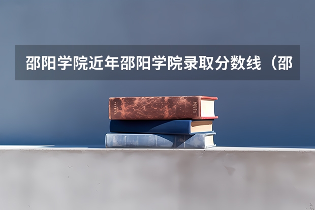 邵阳学院近年邵阳学院录取分数线（邵阳学院舞蹈专业录取分数线）