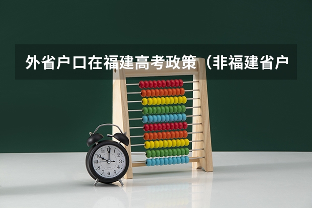 外省户口在福建高考政策(非福建省户籍在福建高考条件)