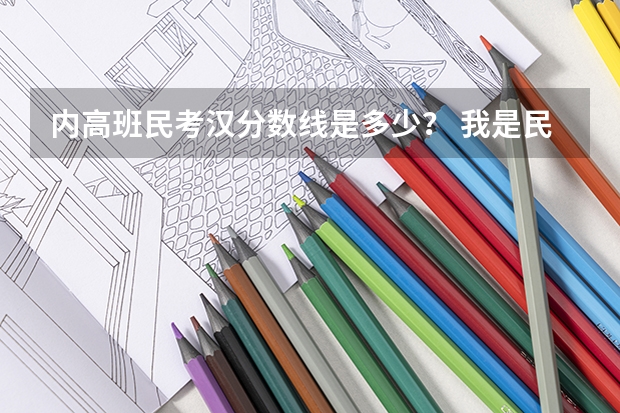内高班民考汉分数线是多少? 我是民考汉 巴音郭楞库尔勒市的 农村户口 考了473 有希望么?