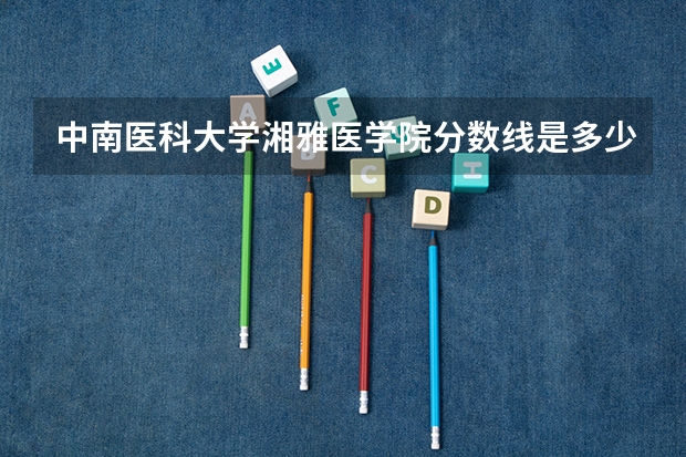 中南医科大学湘雅医学院分数线是多少?