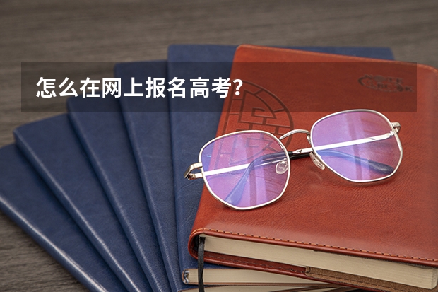 怎么在网上报名高考？
