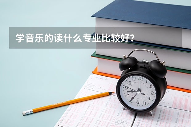 学音乐的读什么专业比较好？
