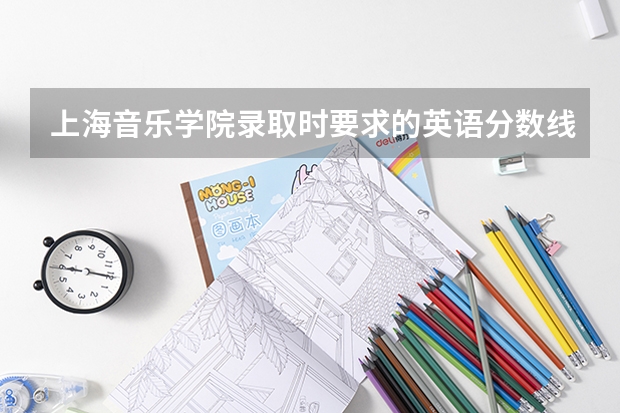 上海音乐学院录取时要求的英语分数线一般为多少???