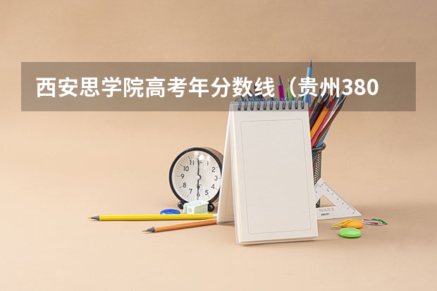 西安思学院高考年分数线(贵州380分左右的理科大学二本)