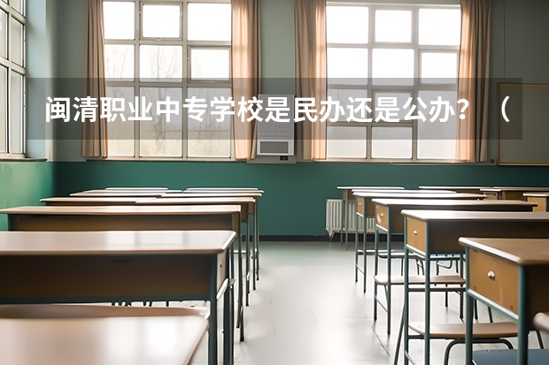 闽清职业中专学校是民办还是公办?(闽清职业中专分数线)